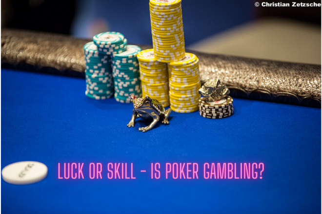 Luck or Skill - Is Poker Gambling?