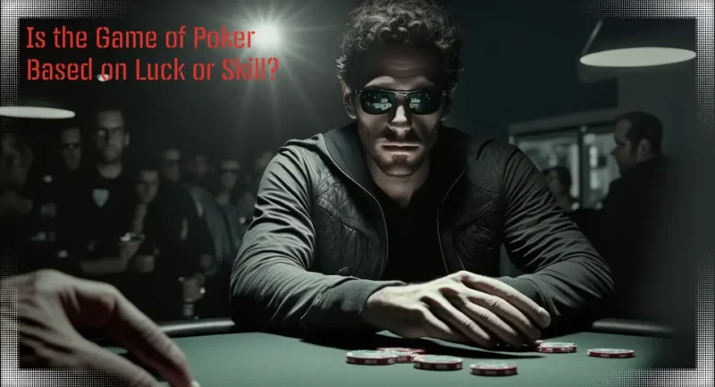 The Eternal Debate: Is the Game of Poker Based on Pure Luck or Skill?